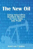 Noul petrol: Utilizarea modelelor de afaceri inovatoare pentru a transforma datele în profit - The New Oil: Using Innovative Business Models to turn Data Into Profit