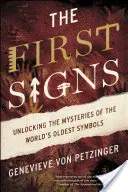 Primele semne: Dezlegarea misterelor celor mai vechi simboluri din lume (Unlocking the Mysteries of the World's Oldest Symbols) - The First Signs: Unlocking the Mysteries of the World's Oldest Symbols