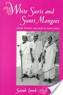 Saris alb și mango dulce: Îmbătrânire, gen și corp în nordul Indiei - White Saris and Sweet Mangoes: Aging, Gender, and Body in North India