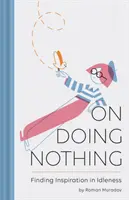 Despre a nu face nimic: Găsirea inspirației în inactivitate - On Doing Nothing: Finding Inspiration in Idleness