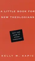 A Little Book for New Theologians: De ce și cum să studiezi teologia - A Little Book for New Theologians: Why and How to Study Theology