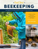 Prima dată în apicultură: Ghidul apicultorului începător absolut - Un manual pas cu pas pentru a începe cu albinele - First Time Beekeeping: An Absolute Beginner's Guide to Beekeeping - A Step-By-Step Manual to Getting Started with Bees