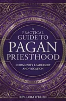 Un ghid practic pentru preoția păgână: Leadership comunitar și vocație - A Practical Guide to Pagan Priesthood: Community Leadership and Vocation