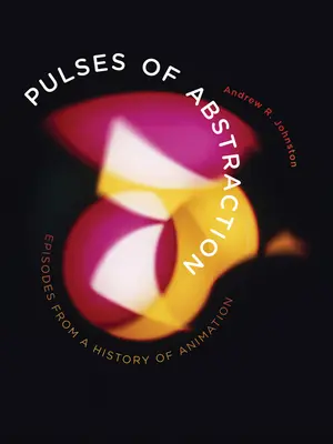 Pulsuri de abstracție: Episoade dintr-o istorie a animației - Pulses of Abstraction: Episodes from a History of Animation