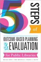 Cinci pași ai planificării și evaluării bazate pe rezultate pentru bibliotecile publice - Five Steps of Outcome-Based Planning and Evaluation for Public Libraries