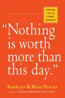 Nimic nu valorează mai mult decât această zi..: Găsirea bucuriei în fiecare clipă - Nothing Is Worth More Than This Day.: Finding Joy in Every Moment