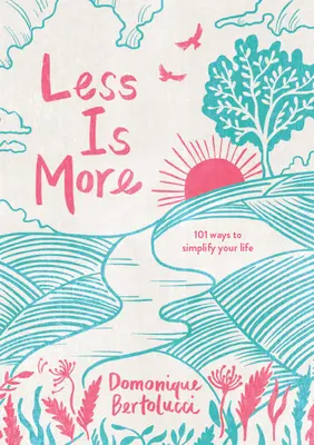 Mai puțin este mai mult: 101 moduri de a vă simplifica viața - Less Is More: 101 Ways to Simplify Your Life