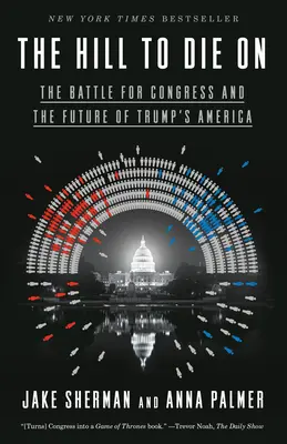 The Hill to Die on: The Battle for Congress and the Future of Trump's America (Bătălia pentru Congres și viitorul Americii lui Trump) - The Hill to Die on: The Battle for Congress and the Future of Trump's America