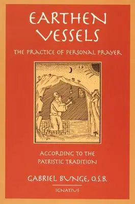 Vase de lut: Practica rugăciunii personale conform tradiției partriste - Earthen Vessels: The Practice of Personal Prayer According to the Partristic Tradition