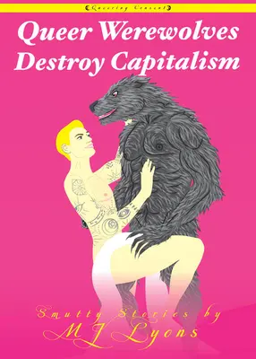 Vârcolacii gay distrug capitalismul: Smutty Stories - Queer Werewolves Destroy Capitalism: Smutty Stories