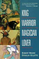 Rege, Războinic, Magician, Iubitor: Redescoperirea arhetipurilor masculinului matur - King, Warrior, Magician, Lover: Rediscovering the Archetypes of the Mature Masculine