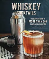 Whiskey Cocktails: A Curated Collection of Over 100 Recipes, from Old School Classics to Modern Originals (Cocktail Recipes, Whisky Scotc