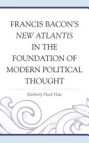 Noua Atlantidă a lui Francis Bacon în fundamentul gândirii politice moderne - Francis Bacon's New Atlantis in the Foundation of Modern Political Thought