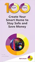 100 Top Tips - Creați-vă o casă inteligentă pentru a fi în siguranță și a economisi bani - 100 Top Tips - Create Your Smart Home to Stay Safe and Save Money