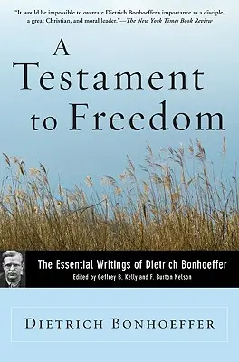 Un testament pentru libertate: Scrierile esențiale ale lui Dietrich Bonhoeffer - A Testament to Freedom: The Essential Writings of Dietrich Bonhoeffer