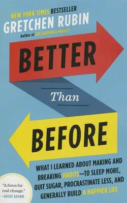 Mai bine decât înainte: What I Learned about Making and Breaking Habits - To Sleep More, Quit Sugar, Procrastinate Less, and Generally Build a - Better Than Before: What I Learned about Making and Breaking Habits--To Sleep More, Quit Sugar, Procrastinate Less, and Generally Build a