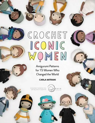 Croșetat Femei iconice: Amigurumi Patterns for 15 Women Who Changed the World (Modele Amigurumi pentru 15 femei care au schimbat lumea) - Crochet Iconic Women: Amigurumi Patterns for 15 Women Who Changed the World