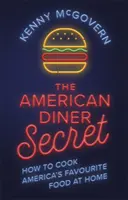 The American Diner Secret: Cum să gătești acasă mâncarea preferată a Americii - The American Diner Secret: How to Cook America's Favourite Food at Home