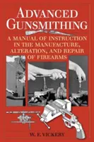 Gunsmithing avansat: Un manual de instruire în fabricarea, modificarea și repararea armelor de foc (Ediția aniversară de 75 de ani) - Advanced Gunsmithing: A Manual of Instruction in the Manufacture, Alteration, and Repair of Firearms (75th Anniversary Edition)