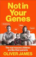 Nu în genele tale: Adevăratele motive pentru care copiii sunt ca părinții lor - Not in Your Genes: The Real Reasons Children Are Like Their Parents