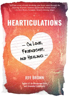 Hearticulations: Despre iubire, prietenie și vindecare: Despre iubire, prietenie și vindecare - Hearticulations: On Love, Friendship & Healing: On Love, Friendship & Healing
