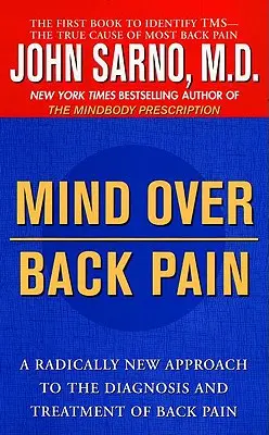 Mind Over Back Pain: O abordare radical nouă a diagnosticului și tratamentului durerilor de spate - Mind Over Back Pain: A Radically New Approach to the Diagnosis and Treatment of Back Pain