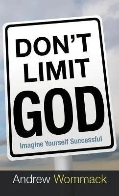 Nu-l limita pe Dumnezeu: Imaginează-ți succesul - Don't Limit God: Imagine Yourself Successful