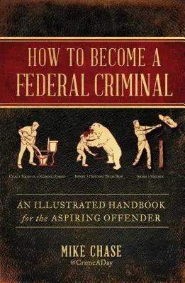 Cum să devii un infractor federal: Un manual ilustrat pentru infractorii în devenire - How to Become a Federal Criminal: An Illustrated Handbook for the Aspiring Offender