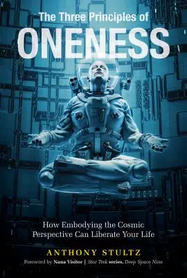 Cele trei principii ale unității: Cum întruchiparea perspectivei cosmice îți poate elibera viața - The Three Principles of Oneness: How Embodying the Cosmic Perspective Can Liberate Your Life