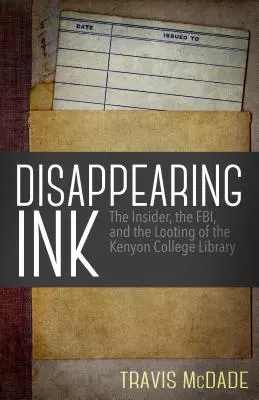 Disappearing Ink: The Insider, the Fbi, and the Looting of the Kenyon College Library