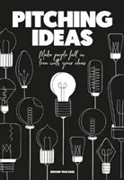 Prezentarea ideilor: Fă-i pe oameni să se îndrăgostească de ideile tale - Pitching Ideas: Make People Fall in Love with Your Ideas