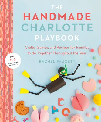 The Handmade Charlotte Playbook: Meșteșuguri, jocuri și rețete pentru familii pe care să le facă împreună pe tot parcursul anului - The Handmade Charlotte Playbook: Crafts, Games and Recipes for Families to Do Together Throughout the Year