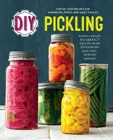 Murături DIY: Rețete pas cu pas pentru murături fermentate, proaspete și rapide - DIY Pickling: Step-By-Step Recipes for Fermented, Fresh, and Quick Pickles