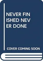 NICIODATĂ TERMINAT NICIODATĂ FĂCUT - NEVER FINISHED NEVER DONE