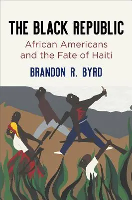 The Black Republic: Afro-americanii și soarta statului Haiti - The Black Republic: African Americans and the Fate of Haiti