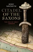 Cetatea saxonilor: Ascensiunea Londrei timpurii - Citadel of the Saxons: The Rise of Early London