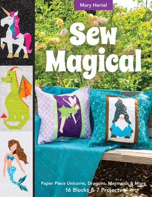 Sew Magical: Paper Piece Creaturi fantastice, sirene, unicorni, dragoni și multe altele; 16 blocuri și 7 proiecte - Sew Magical: Paper Piece Fantastical Creatures, Mermaids, Unicorns, Dragons & More; 16 Blocks & 7 Projects