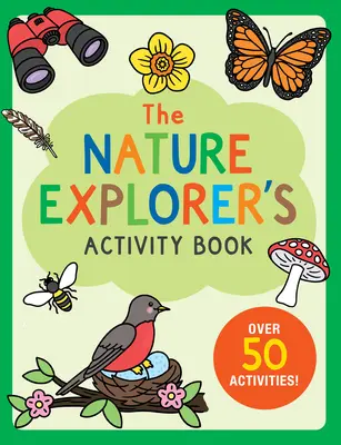 Cartea de activități a exploratorului de natură: Peste 50 de activități! - The Nature Explorer's Activity Book: Over 50 Activities!