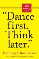 Dansează mai întâi. Gândește mai târziu: 618 reguli după care să trăiești - Dance First. Think Later: 618 Rules to Live by