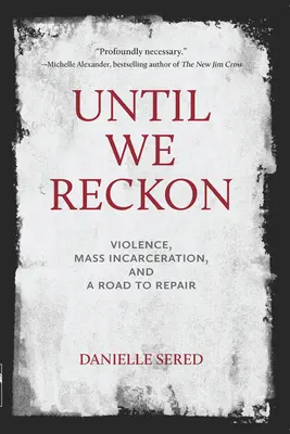 Until We Reckon: Violența, încarcerarea în masă și un drum spre reparare - Until We Reckon: Violence, Mass Incarceration, and a Road to Repair