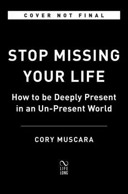 Stop Missing Your Life: How to Be Deeply Present in an Un-Present World