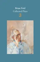 Brian Friel: Collected Plays - Volume 3 - Three Sisters