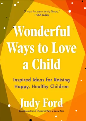 Moduri minunate de a iubi un copil: Idei inspirate pentru creșterea copiilor fericiți și sănătoși - Wonderful Ways to Love a Child: Inspired Ideas for Raising Happy, Healthy Children