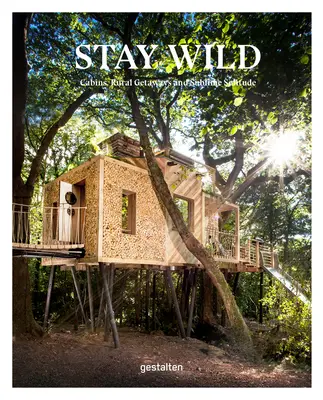 Stay Wild: Cabane, escapade rurale și singurătate sublimă - Stay Wild: Cabins, Rural Getaways and Sublime Solitude