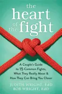Inima luptei: Ghidul unui cuplu pentru cincisprezece certuri obișnuite, ce înseamnă ele cu adevărat și cum vă pot aduce mai aproape - The Heart of the Fight: A Couple's Guide to Fifteen Common Fights, What They Really Mean, and How They Can Bring You Closer