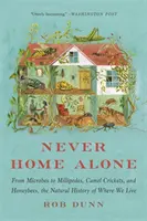 Niciodată singuri acasă: De la microbi la millipede, greieri cămilă și albine, istoria naturală a locului în care trăim - Never Home Alone: From Microbes to Millipedes, Camel Crickets, and Honeybees, the Natural History of Where We Live