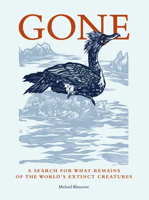 Gone: O căutare a ceea ce a mai rămas din creaturile dispărute ale lumii - Gone: A Search for What Remains of the World's Extinct Creatures