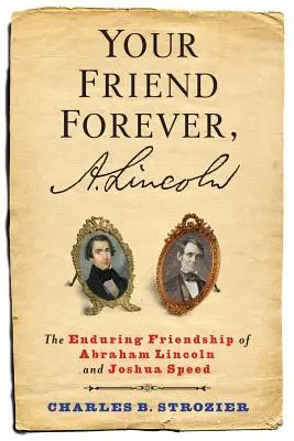 Your Friend Forever, A. Lincoln: Prietenia durabilă dintre Abraham Lincoln și Joshua Speed - Your Friend Forever, A. Lincoln: The Enduring Friendship of Abraham Lincoln and Joshua Speed