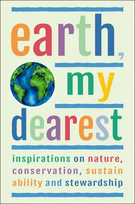 Earth, My Dearest: Inspirations on Nature, Conservation, Sustainability and Stewardship - Peste 200 de citate - Earth, My Dearest: Inspirations on Nature, Conservation, Sustainability and Stewardship - Over 200 Quotations