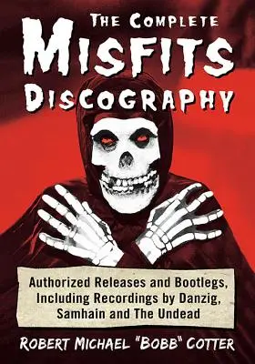 Discografia completă Misfits: Lansări autorizate și bootleg-uri, inclusiv înregistrări cu Danzig, Samhain și The Undead - The Complete Misfits Discography: Authorized Releases and Bootlegs, Including Recordings by Danzig, Samhain and the Undead